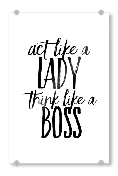 Acrylglasbild "Act like a lady think like a boss" artboxONE - Typografie,Schwarzweiß