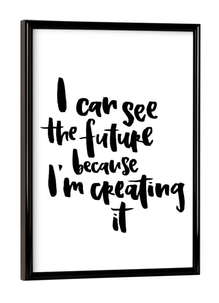 Poster mit schwarzem Rahmen "I Can See The Future Because I'm Creating It" artboxONE - Typografie,Schwarzweiß,Sport