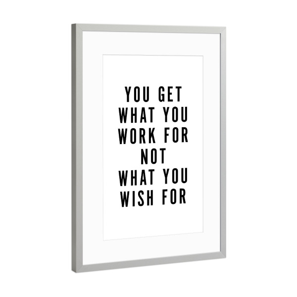Poster mit Rahmen Silber "You Get What You Work For Not What You Wish For" artboxONE - Typografie,Schwarzweiß,Sport