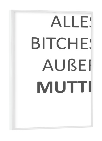 Poster mit weißem Rahmen "Alles Bitches außer Mutti" artboxONE - Typografie,Schwarzweiß