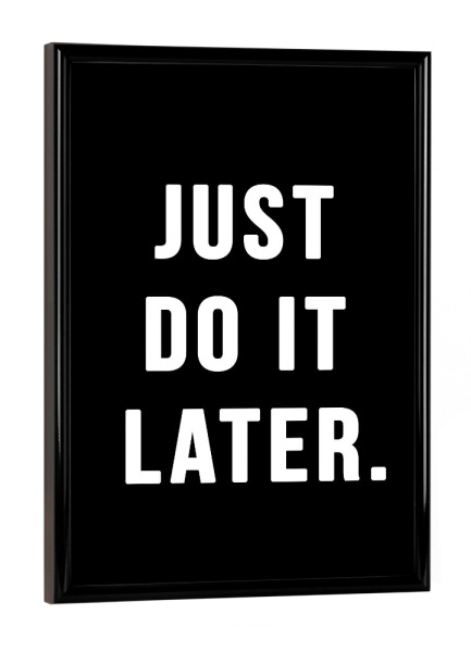 Poster mit schwarzem Rahmen "JUST DO IT LATER. BLACK" artboxONE - Typografie,Schwarzweiß