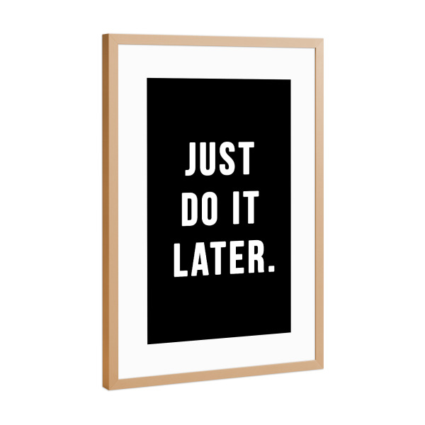 Poster mit Rahmen Kupfer "JUST DO IT LATER. BLACK" artboxONE - Typografie,Schwarzweiß