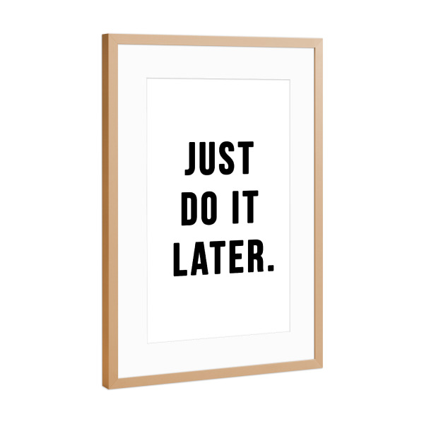 Poster mit Rahmen Kupfer "JUST DO IT LATER" artboxONE - Typografie,Schwarzweiß