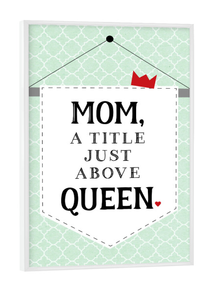 Poster mit weißem Rahmen "Mom, a title just above queen" artboxONE - Typografie,Liebe,Für Mama