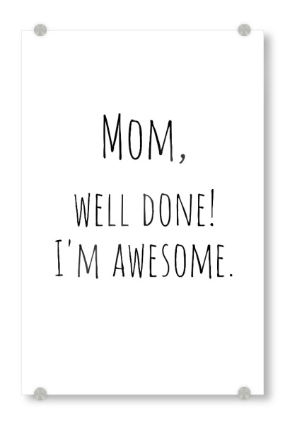 Acrylglasbild "Mom, Well Done!" artboxONE - Typografie,Menschen,Schwarzweiß,Liebe