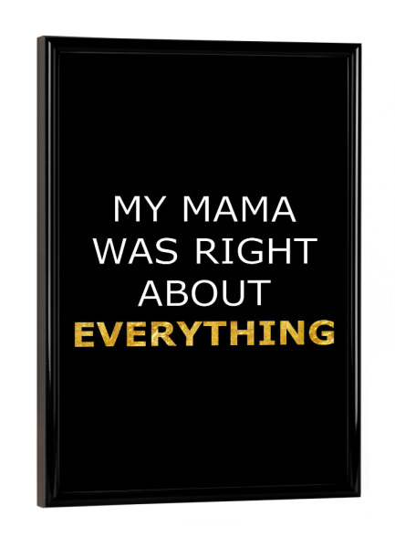 Poster mit schwarzem Rahmen "Mama Was Right" artboxONE - Typografie,Menschen,Liebe - Mutter,Liebe,Muttertag,Familie,Mama,Mutti,Mamma,Mother,Mum,Mom