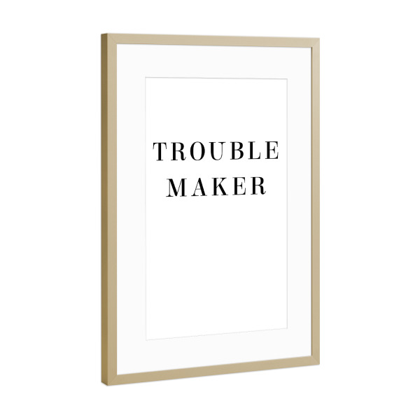 Poster mit Rahmen Gold "Trouble Maker" artboxONE - Typografie,Schwarzweiß