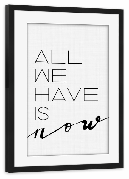 Poster mit Rahmen schwarz "All We Have Is Now 2" artboxONE - Typografie,Schwarzweiß,Liebe