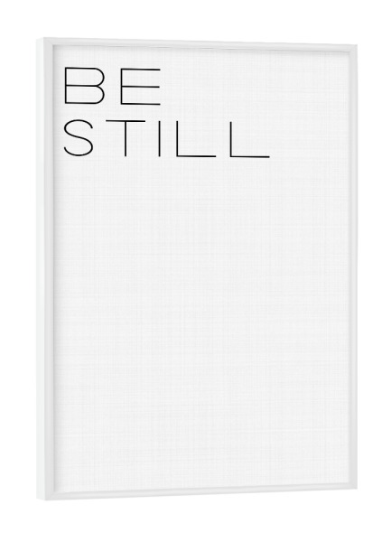 Poster mit weißem Rahmen "Be Still" artboxONE - Typografie,Schwarzweiß