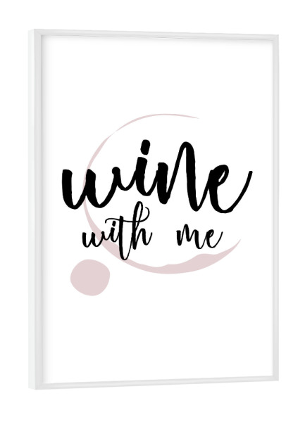 Poster mit weißem Rahmen "Wine with me" artboxONE - Typografie,Essen & Trinken / Alkohol