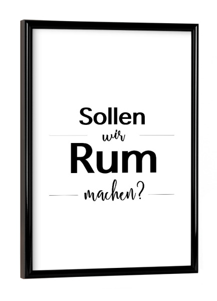 Poster mit schwarzem Rahmen "Sollen wir Rum machen' 02" artboxONE - Typografie,Schwarzweiß,Für Papa,Männer,Essen & Trinken / Alkohol,Festivals