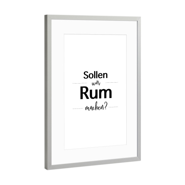 Poster mit Rahmen Silber "Sollen wir Rum machen' 02" artboxONE - Typografie,Schwarzweiß,Für Papa,Männer,Essen & Trinken / Alkohol,Festivals