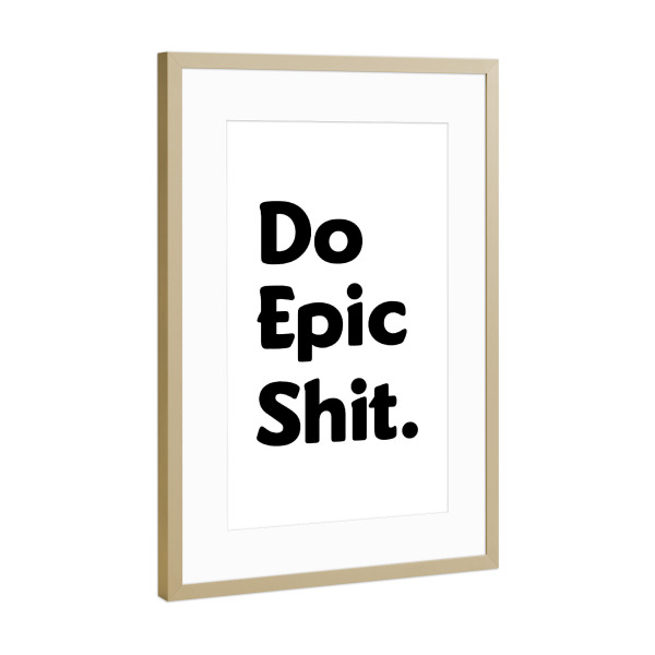 Poster mit Rahmen Gold "Do Epic Shit 2" artboxONE - Typografie,Abstrakt,Schwarzweiß,Männer,Festivals