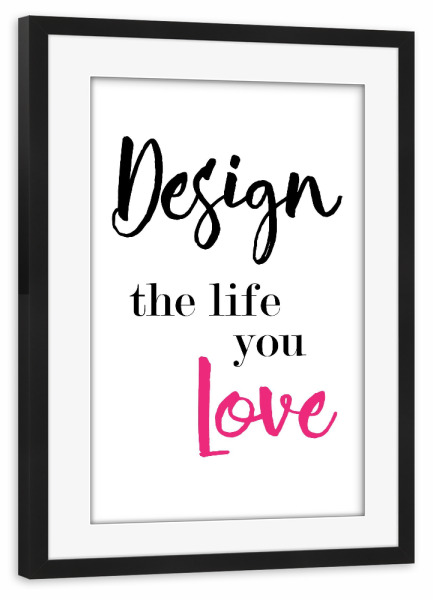 Poster mit Rahmen schwarz "Design the life you love" artboxONE - Typografie,Schwarzweiß,Liebe,Sport / Motivation