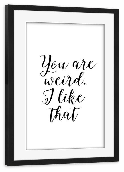 Poster mit Rahmen schwarz "You are weird" artboxONE - Typografie,Schwarzweiß,Liebe