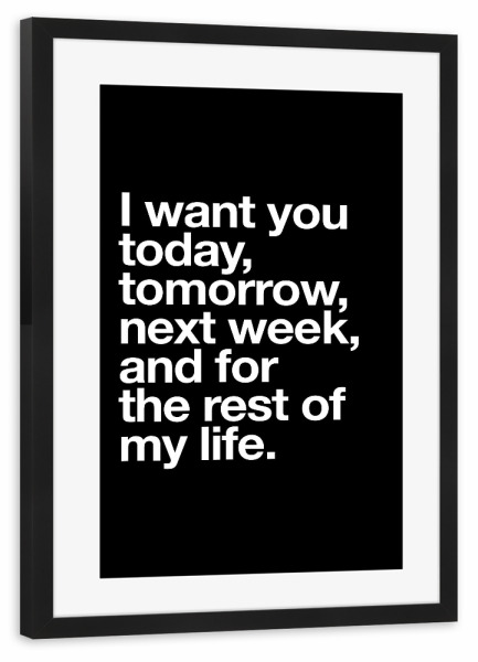 Poster mit Rahmen schwarz "I want you today" artboxONE - Typografie,Schwarzweiß,Liebe