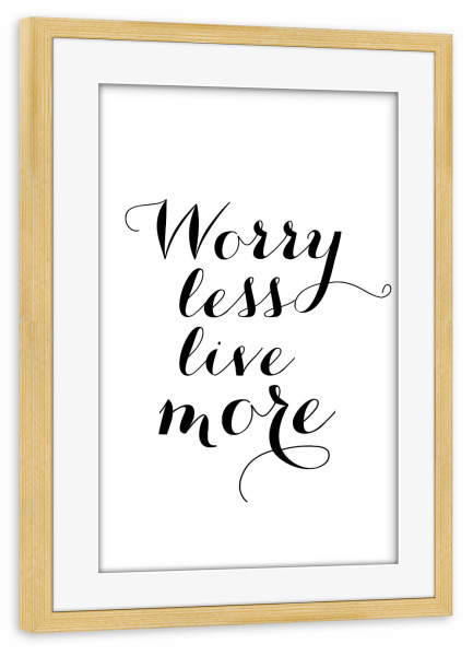 Poster mit Rahmen kiefer "Worry less, live more" artboxONE - Typografie,Schwarzweiß