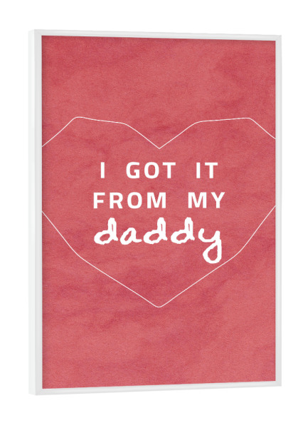 Poster mit weißem Rahmen "I got it from my Daddy" artboxONE - Typografie,Für Papa,Männer