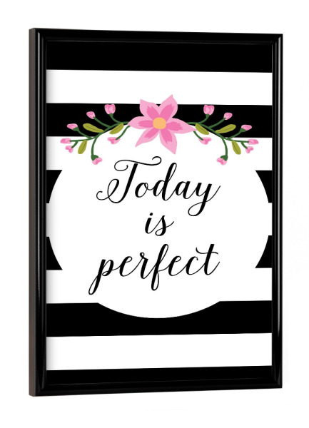 Poster mit schwarzem Rahmen "Today is perfect" artboxONE - Typografie,Floral,Schwarzweiß,Fashion,Für Mama,Festivals