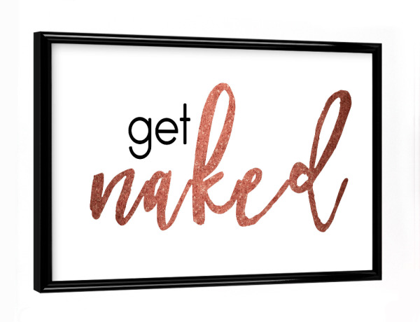 Poster mit schwarzem Rahmen "Get naked - rose" artboxONE - Typografie,Liebe,Festivals