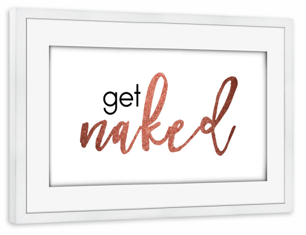 Poster mit Rahmen weiß "Get naked - rose" artboxONE - Typografie,Liebe,Festivals