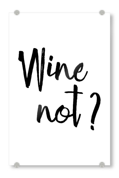 Acrylglasbild "Wine Not" artboxONE - Typografie,Essen & Trinken,Schwarzweiß,Fashion,Für Mama,Für Papa,Essen & Trinken / Alkohol