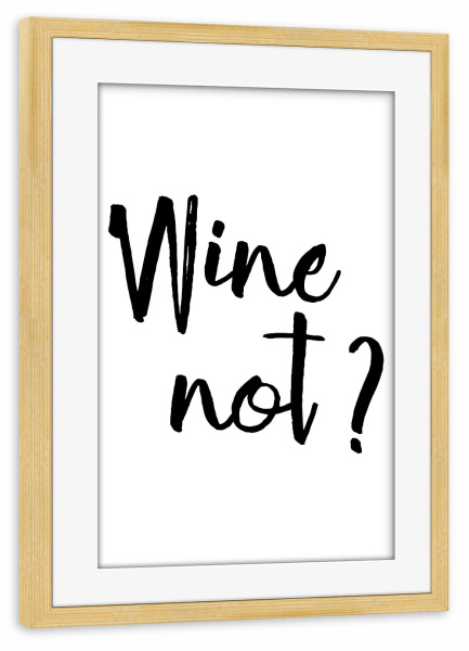 Poster mit Rahmen kiefer "Wine Not" artboxONE - Typografie,Essen & Trinken,Schwarzweiß,Fashion,Für Mama,Für Papa,Essen & Trinken / Alkohol