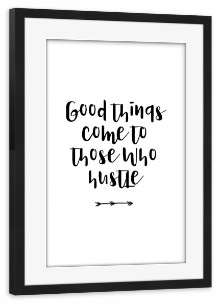 Poster mit Rahmen schwarz "Good Things Hustle" artboxONE - Typografie,Reise,Menschen,Schwarzweiß,Musik,Festivals