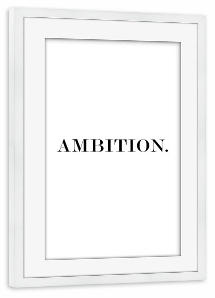 Poster mit Rahmen weiß "AMBITION" artboxONE - Typografie,Schwarzweiß - Ambition,Typografie,Typo,Typography,Bedürfnis,Ehrgeiz,Verlangen,Wunsch,Traum