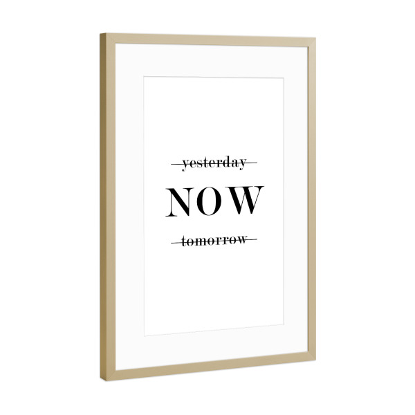 Poster mit Rahmen Gold "Yesterday / NOW / tomorrow" artboxONE - Typografie,Schwarzweiß