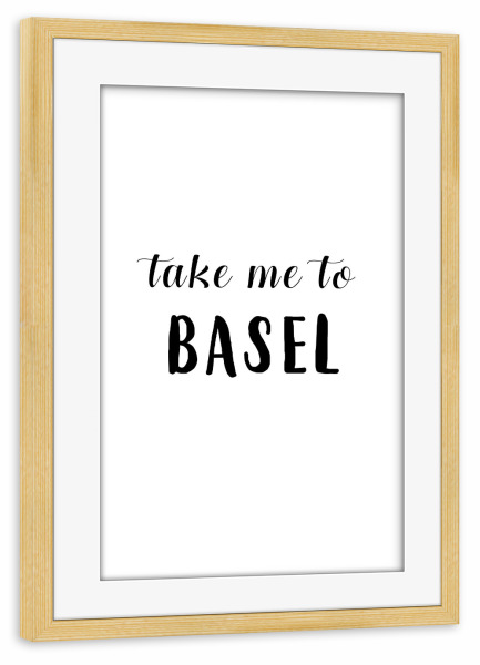Poster mit Rahmen kiefer "Take me to Basel" artboxONE - Städte,Typografie,Schwarzweiß,Städte / Weitere