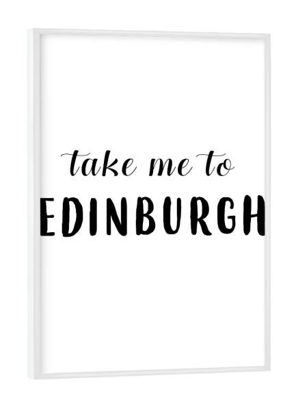 Poster mit weißem Rahmen "Take Me to Edinburgh" artboxONE - Städte,Typografie,Schwarzweiß,Städte / Weitere