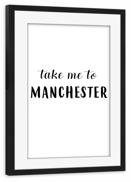 Poster mit Rahmen schwarz "Take me to Manchester" artboxONE - Städte,Typografie,Schwarzweiß,Städte / Weitere