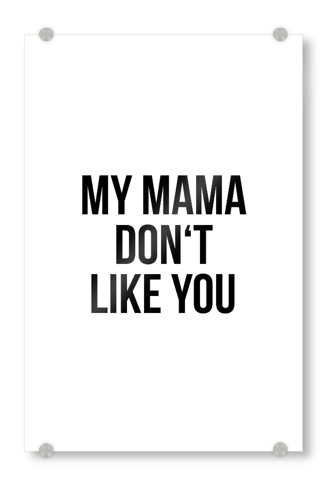 Acrylglasbild "My Mama Don't Like You" artboxONE - Typografie - Spruch,Liebe,Beziehung,Freund,Freundin,Ex