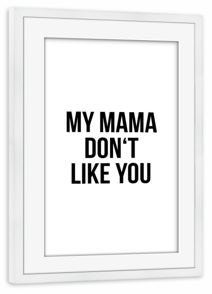 Poster mit Rahmen weiß "My Mama Don't Like You" artboxONE - Typografie - Spruch,Liebe,Beziehung,Freund,Freundin,Ex
