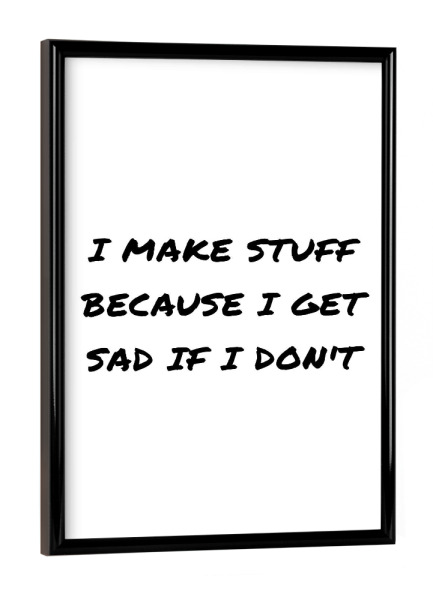 Poster mit schwarzem Rahmen "I Make Stuff" artboxONE - Typografie,Schwarzweiß - Arbeit,Start up,Büro,Workaholic,Motivation,Aufgabe