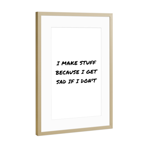 Poster mit Rahmen Gold "I Make Stuff" artboxONE - Typografie,Schwarzweiß - Arbeit,Start up,Büro,Workaholic,Motivation,Aufgabe