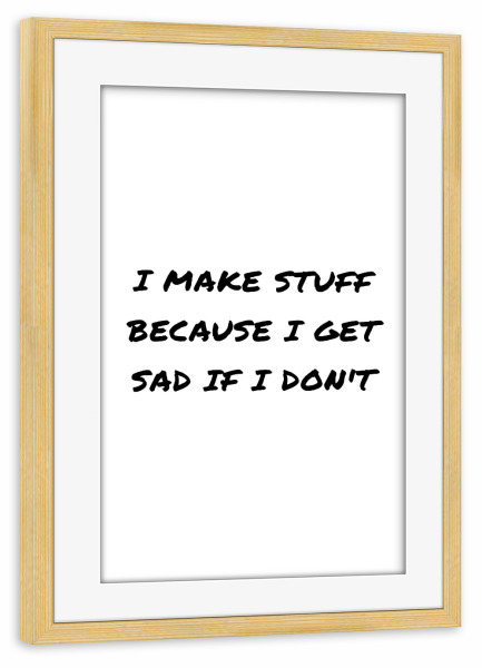 Poster mit Rahmen kiefer "I Make Stuff" artboxONE - Typografie,Schwarzweiß - Arbeit,Start up,Büro,Workaholic,Motivation,Aufgabe
