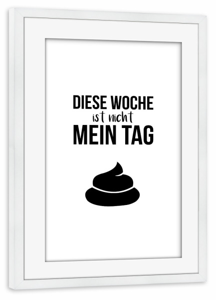 Poster mit Rahmen weiß "Diese Woche ist nicht mein Tag" artboxONE - Typografie,Menschen,Männer