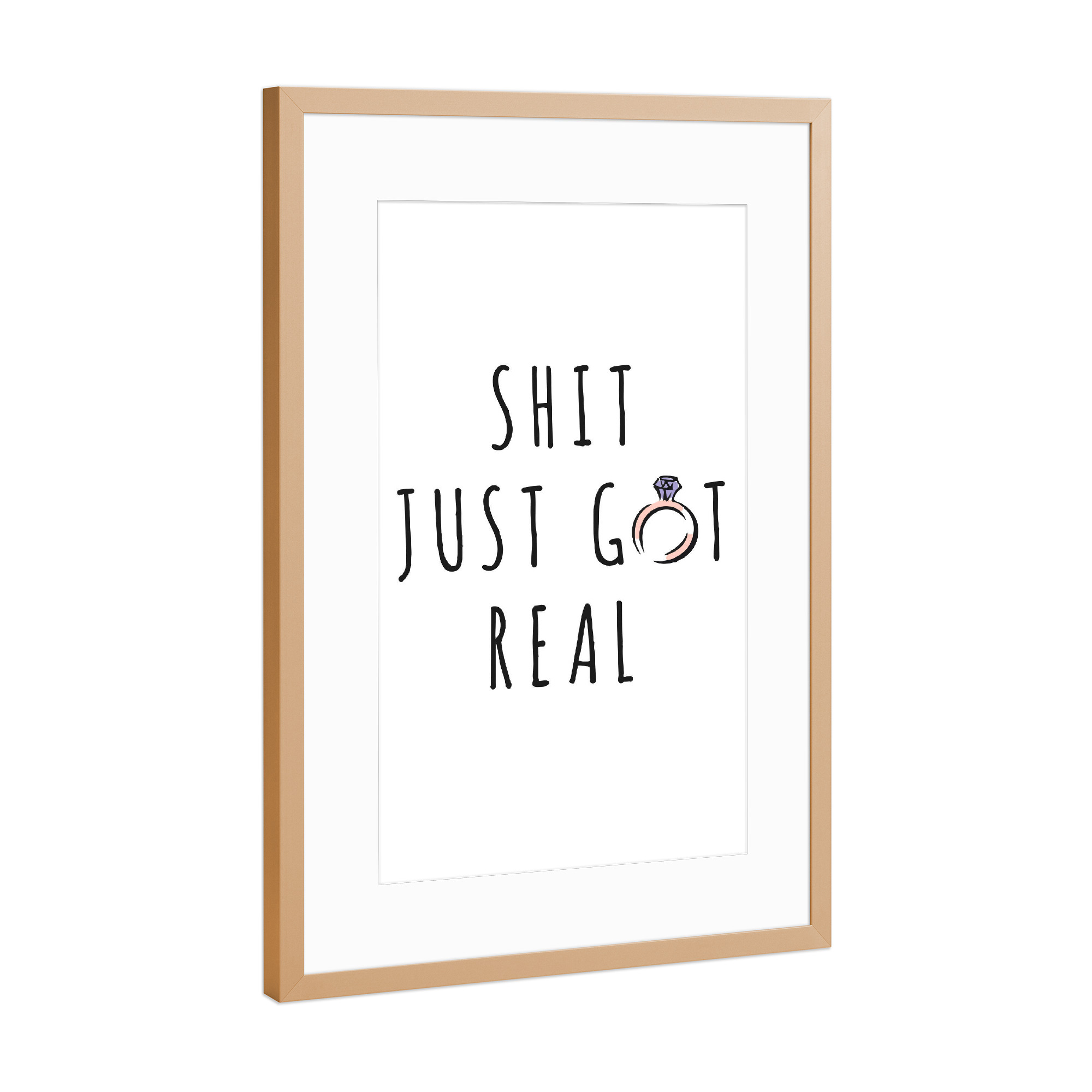 Poster mit Rahmen Kupfer "Shit Just Got Real" artboxONE - Typografie,Schwarzweiß,Liebe