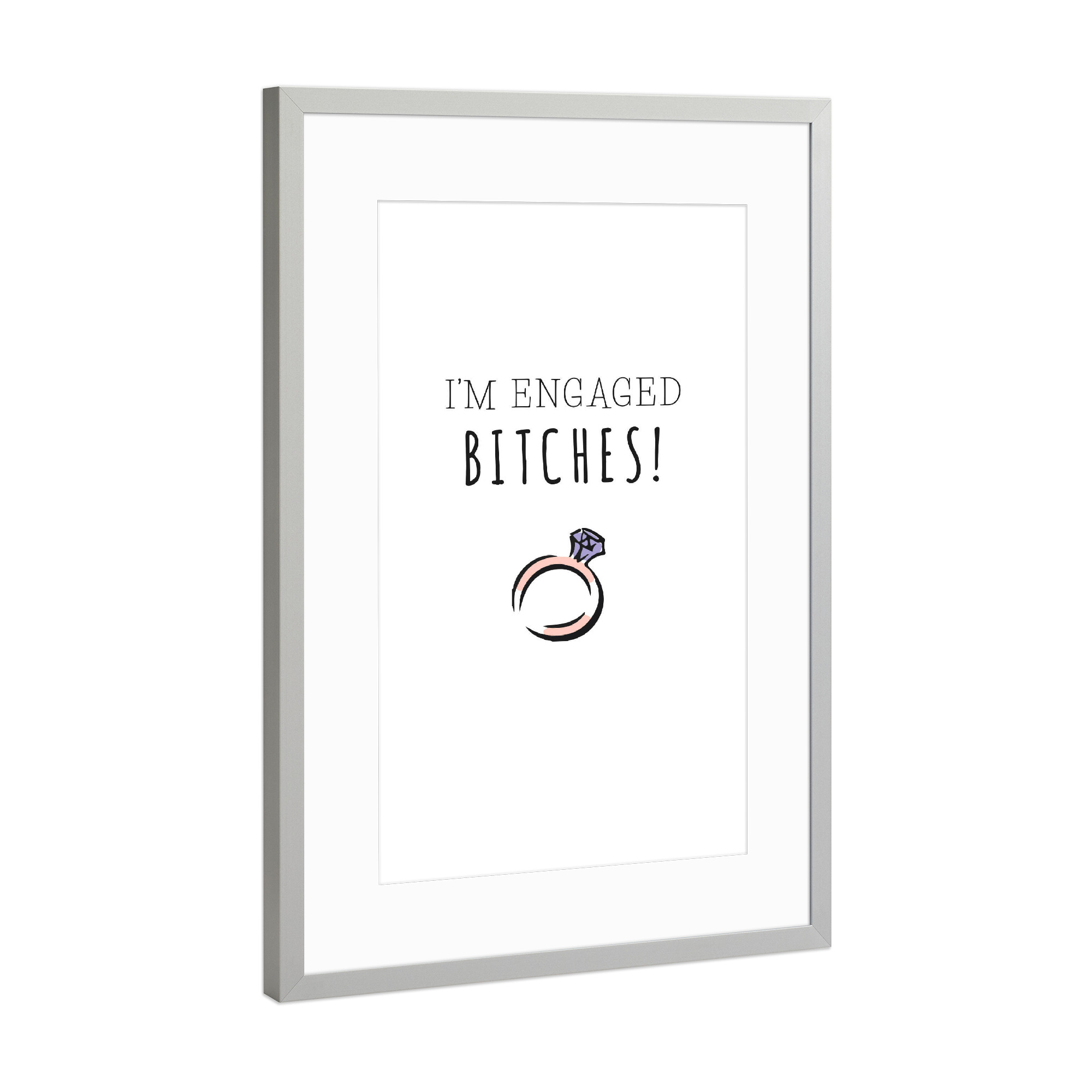 Poster mit Rahmen Silber "I'm Engaged Bitches" artboxONE - Typografie,Schwarzweiß,Liebe