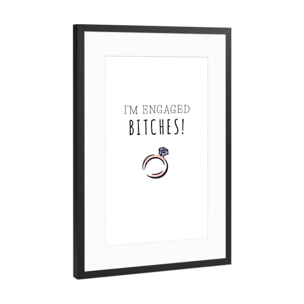 Poster mit Rahmen Schwarz (Metallic) "I'm Engaged Bitches" artboxONE - Typografie,Schwarzweiß,Liebe