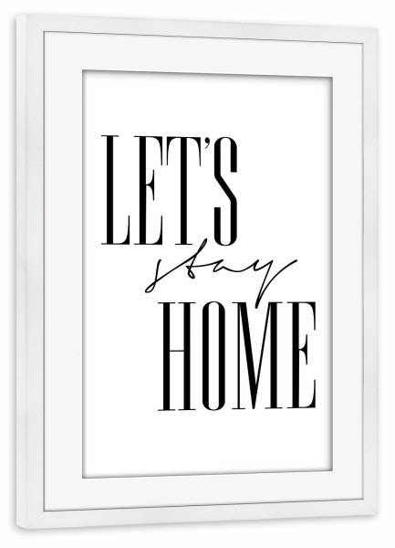 Poster mit Rahmen weiß "Let's Stay Home 3" artboxONE - Typografie,Schwarzweiß,Fashion