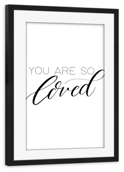 Poster mit Rahmen schwarz "You are so loved 2" artboxONE - Typografie,Schwarzweiß,Liebe