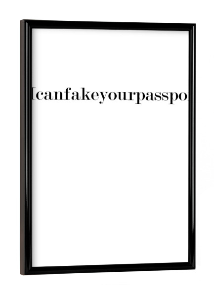 Poster mit schwarzem Rahmen "I can fake your passport" artboxONE - Typografie,Schwarzweiß - Hashtag,Fälschung,Pass,Gefälschter pass