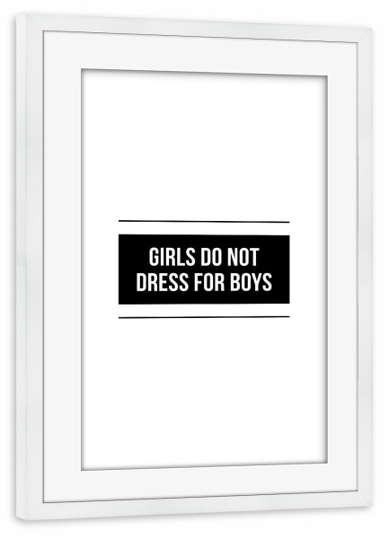 Poster mit Rahmen weiß "Girls Do Not Dress For Boys" artboxONE - Typografie,Schwarzweiß,Fashion