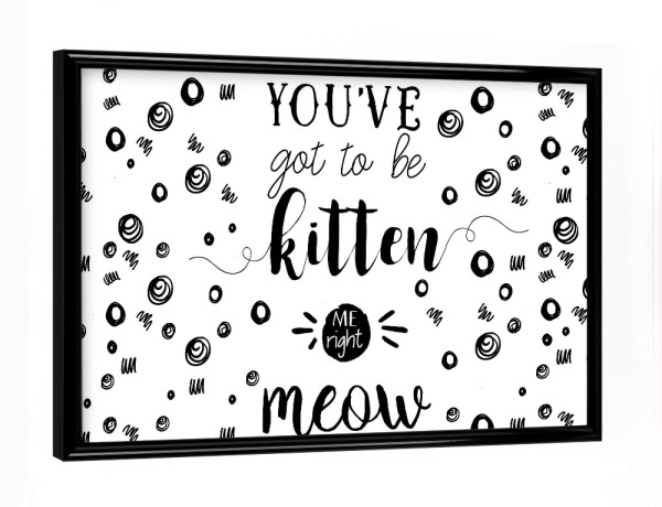 Poster mit schwarzem Rahmen "You've got to kitten me right meow" artboxONE - Typografie,Für Mama