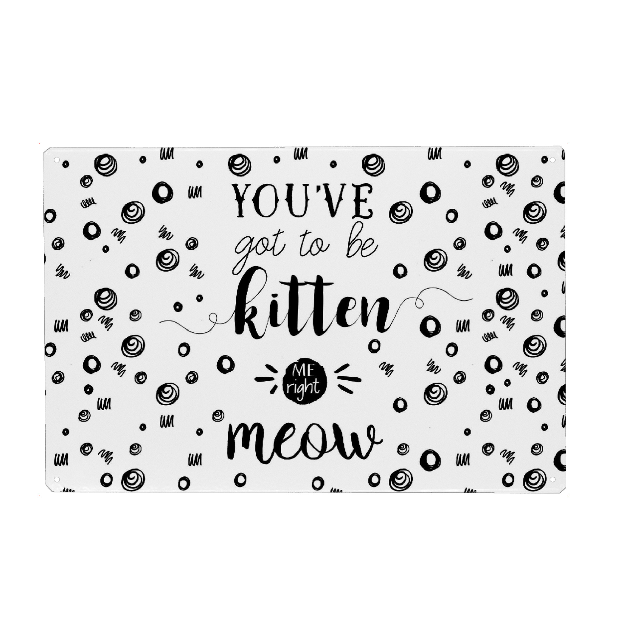 Metall Poster "You've got to kitten me right meow" artboxONE - Typografie,Für Mama