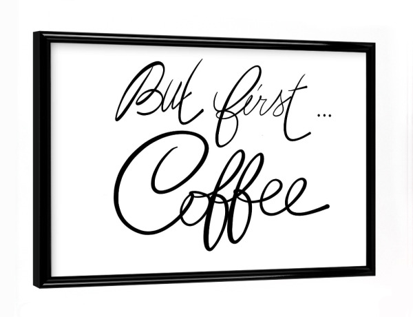 Poster mit schwarzem Rahmen "But first ... coffee! n.1" artboxONE - Typografie,Schwarzweiß,Fashion