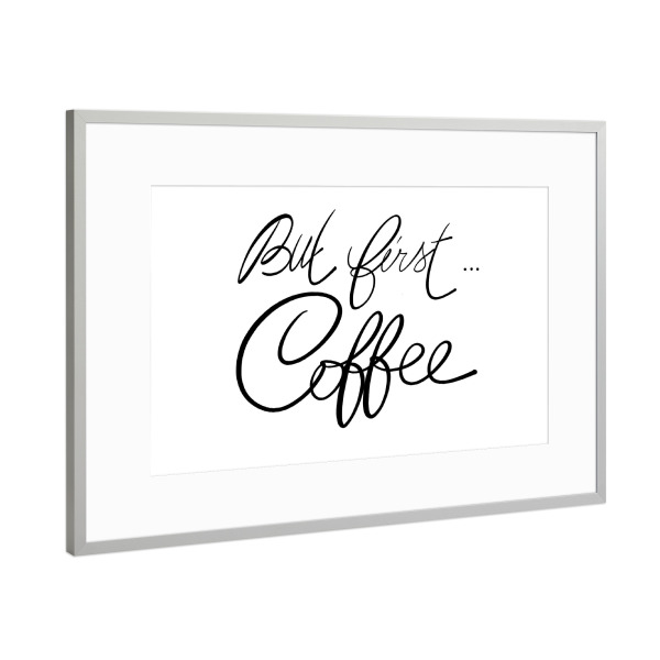 Poster mit Rahmen Silber "But first ... coffee! n.1" artboxONE - Typografie,Schwarzweiß,Fashion